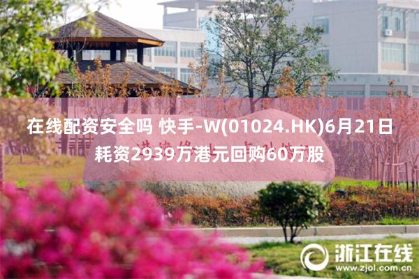 在线配资安全吗 快手-W(01024.HK)6月21日耗资2939万港元回购60万股