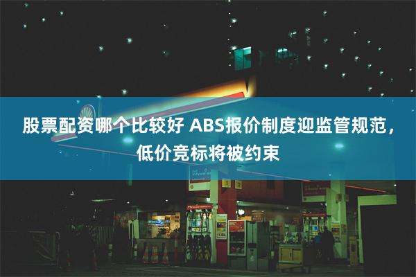 股票配资哪个比较好 ABS报价制度迎监管规范，低价竞标将被约束