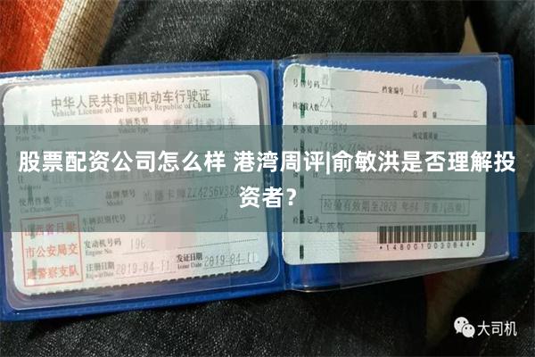 股票配资公司怎么样 港湾周评|俞敏洪是否理解投资者？